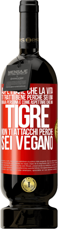 49,95 € | Vino rosso Edizione Premium MBS® Riserva Aspettare che la vita ti tratti bene perché sei una brava persona è come aspettare che una tigre non ti attacchi perché sei Etichetta Rossa. Etichetta personalizzabile Riserva 12 Mesi Raccogliere 2014 Tempranillo