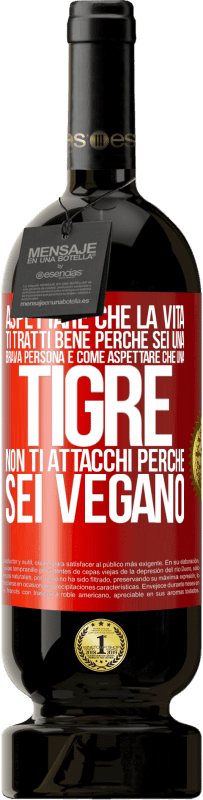 49,95 € | Vino rosso Edizione Premium MBS® Riserva Aspettare che la vita ti tratti bene perché sei una brava persona è come aspettare che una tigre non ti attacchi perché sei Etichetta Rossa. Etichetta personalizzabile Riserva 12 Mesi Raccogliere 2016 Tempranillo