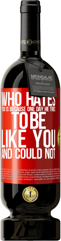 49,95 € Free Shipping | Red Wine Premium Edition MBS® Reserve Who hates you is because one day he tried to be like you and could not Red Label. Customizable label Reserve 12 Months Harvest 2015 Tempranillo