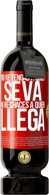 «No retengas a quien se va, ni rechaces a quien llega» Edición Premium MBS® Reserva
