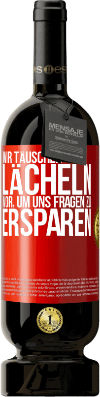 49,95 € | Rotwein Premium Ausgabe MBS® Reserve Wir täuschen Lächeln vor, um uns Fragen zu ersparen Rote Markierung. Anpassbares Etikett Reserve 12 Monate Ernte 2016 Tempranillo