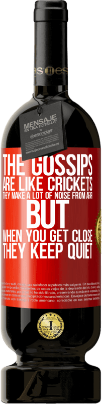 49,95 € Free Shipping | Red Wine Premium Edition MBS® Reserve The gossips are like crickets, they make a lot of noise from afar, but when you get close they keep quiet Red Label. Customizable label Reserve 12 Months Harvest 2016 Tempranillo