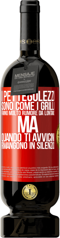 49,95 € | Vino rosso Edizione Premium MBS® Riserva I pettegolezzi sono come i grilli, fanno molto rumore da lontano, ma quando ti avvicini rimangono in silenzio Etichetta Rossa. Etichetta personalizzabile Riserva 12 Mesi Raccogliere 2014 Tempranillo