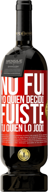 «No fui yo quien decidió, fuiste tú quien lo jodió» Edición Premium MBS® Reserva