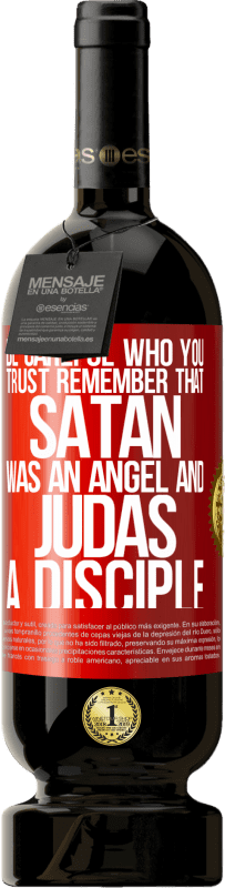 49,95 € | Red Wine Premium Edition MBS® Reserve Be careful who you trust. Remember that Satan was an angel and Judas a disciple Red Label. Customizable label Reserve 12 Months Harvest 2014 Tempranillo