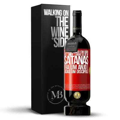 «Tenha cuidado em quem você confia. Lembre-se de que Satanás era um anjo e Judas um discípulo» Edição Premium MBS® Reserva