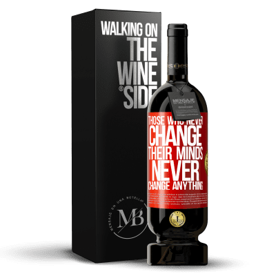 «Those who never change their minds, never change anything» Premium Edition MBS® Reserva