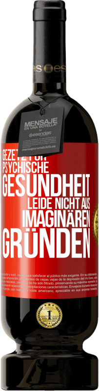 49,95 € | Rotwein Premium Ausgabe MBS® Reserve Gezetz für psychische Gesundheit: Leide nicht aus imaginären Gründen Rote Markierung. Anpassbares Etikett Reserve 12 Monate Ernte 2015 Tempranillo