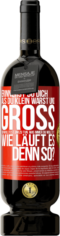 49,95 € Kostenloser Versand | Rotwein Premium Ausgabe MBS® Reserve Erinnerst du dich, als du klein warst und groß sein wolltest, um zu tun, was immer du wolltest? Wie läuft es denn so? Rote Markierung. Anpassbares Etikett Reserve 12 Monate Ernte 2016 Tempranillo