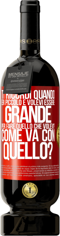 49,95 € Spedizione Gratuita | Vino rosso Edizione Premium MBS® Riserva ti ricordi quando eri piccolo e volevi essere grande per fare quello che volevi? Come va con quello? Etichetta Rossa. Etichetta personalizzabile Riserva 12 Mesi Raccogliere 2016 Tempranillo