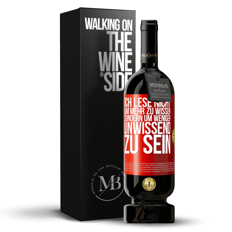 49,95 € Kostenloser Versand | Rotwein Premium Ausgabe MBS® Reserve Ich lese nicht, um mehr zu wissen, sondern um weniger unwissend zu sein Rote Markierung. Anpassbares Etikett Reserve 12 Monate Ernte 2016 Tempranillo