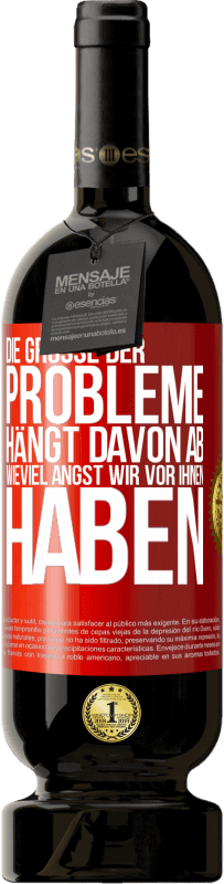 49,95 € | Rotwein Premium Ausgabe MBS® Reserve Die Größe der Probleme hängt davon ab, wieviel Angst wir vor ihnen haben Rote Markierung. Anpassbares Etikett Reserve 12 Monate Ernte 2015 Tempranillo