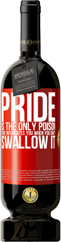 49,95 € | Red Wine Premium Edition MBS® Reserve Pride is the only poison that intoxicates you when you don't swallow it Red Label. Customizable label Reserve 12 Months Harvest 2015 Tempranillo