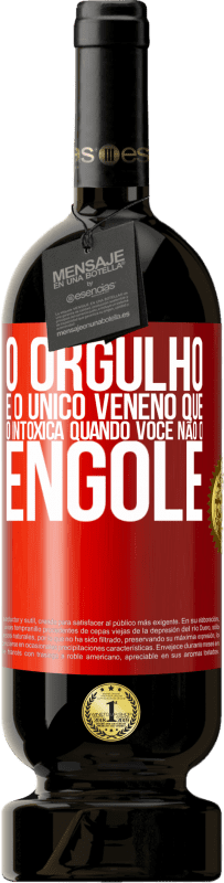 «O orgulho é o único veneno que o intoxica quando você não o engole» Edição Premium MBS® Reserva
