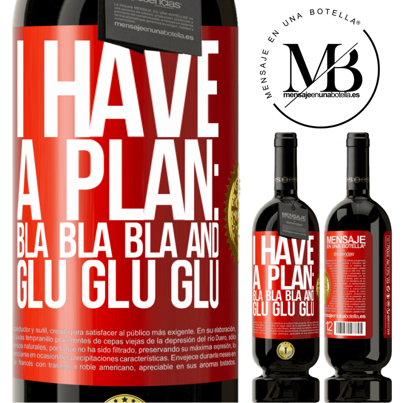 49,95 € Free Shipping | Red Wine Premium Edition MBS® Reserve I have a plan: Bla Bla Bla and Glu Glu Glu Red Label. Customizable label Reserve 12 Months Harvest 2014 Tempranillo