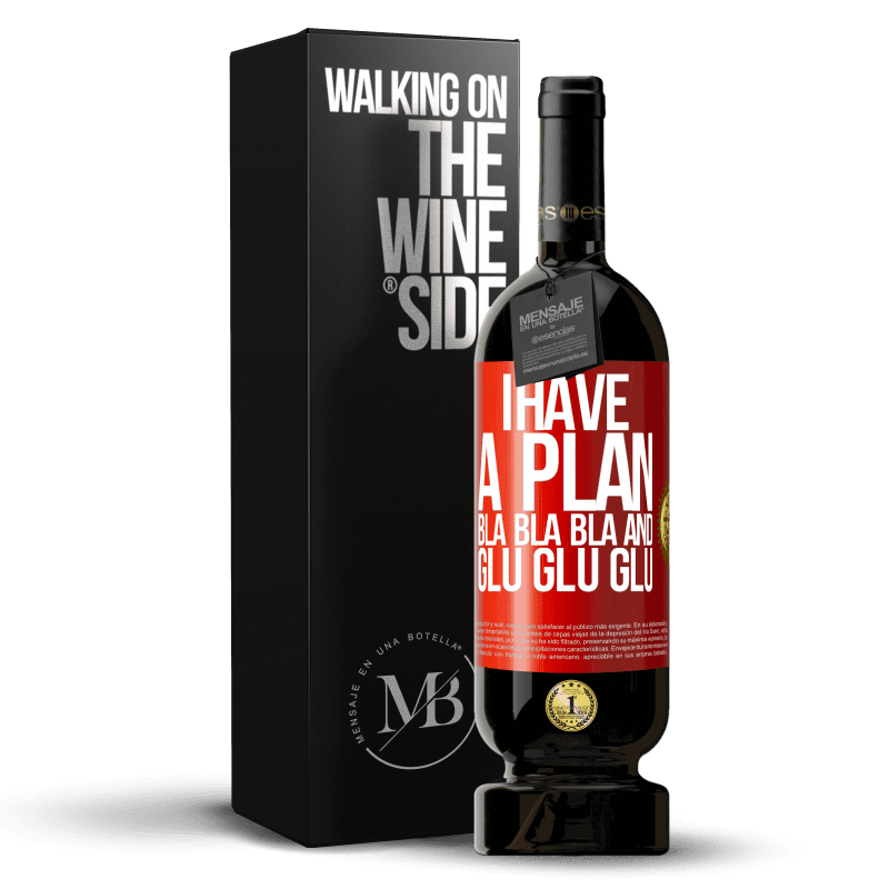 49,95 € Free Shipping | Red Wine Premium Edition MBS® Reserve I have a plan: Bla Bla Bla and Glu Glu Glu Red Label. Customizable label Reserve 12 Months Harvest 2014 Tempranillo