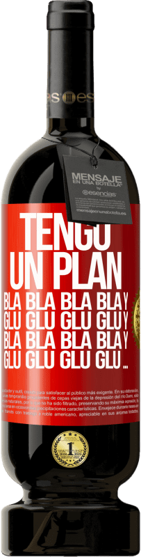 49,95 € | Vino Tinto Edición Premium MBS® Reserva Tengo un plan: Bla Bla Bla y Glu Glu Glu Etiqueta Roja. Etiqueta personalizable Reserva 12 Meses Cosecha 2014 Tempranillo