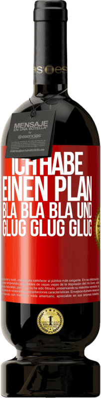 49,95 € | Rotwein Premium Ausgabe MBS® Reserve Ich habe einen plan: Bla Bla Bla und Glug Glug Glug Rote Markierung. Anpassbares Etikett Reserve 12 Monate Ernte 2014 Tempranillo