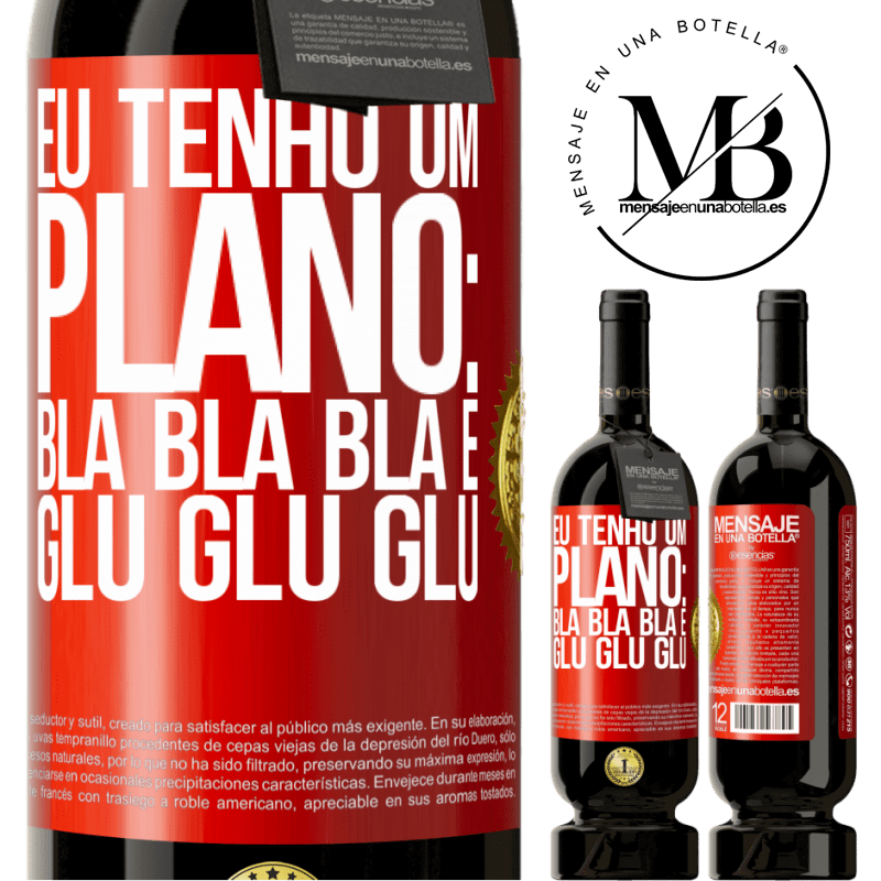 49,95 € Envio grátis | Vinho tinto Edição Premium MBS® Reserva Eu tenho um plano: Bla Bla Bla e Glu Glu Glu Etiqueta Vermelha. Etiqueta personalizável Reserva 12 Meses Colheita 2015 Tempranillo