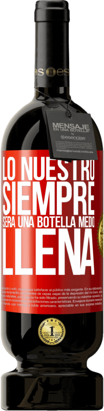 49,95 € | Vino Tinto Edición Premium MBS® Reserva Lo nuestro siempre será una botella medio llena Etiqueta Roja. Etiqueta personalizable Reserva 12 Meses Cosecha 2016 Tempranillo