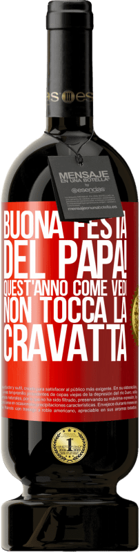 49,95 € | Vino rosso Edizione Premium MBS® Riserva Buona festa del papà! Quest'anno, come vedi, non tocca la cravatta Etichetta Rossa. Etichetta personalizzabile Riserva 12 Mesi Raccogliere 2015 Tempranillo