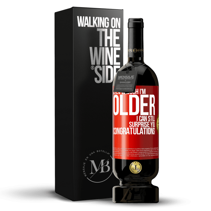 49,95 € Free Shipping | Red Wine Premium Edition MBS® Reserve Even though I'm older, I can still surprise you. Congratulations! Red Label. Customizable label Reserve 12 Months Harvest 2015 Tempranillo