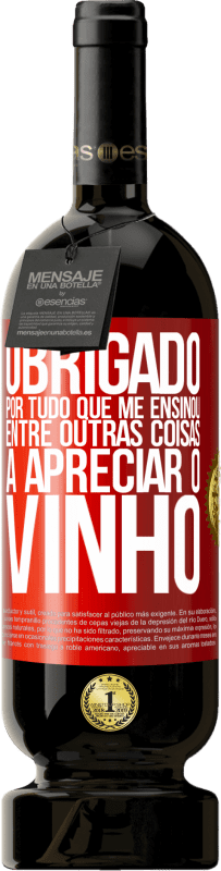 49,95 € Envio grátis | Vinho tinto Edição Premium MBS® Reserva Obrigado por tudo que me ensinou, entre outras coisas, a apreciar o vinho Etiqueta Vermelha. Etiqueta personalizável Reserva 12 Meses Colheita 2016 Tempranillo