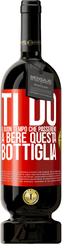 Spedizione Gratuita | Vino rosso Edizione Premium MBS® Riserva Ti do il buon tempo che passeremo a bere questa bottiglia Etichetta Rossa. Etichetta personalizzabile Riserva 12 Mesi Raccogliere 2014 Tempranillo