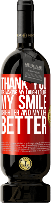 49,95 € | Red Wine Premium Edition MBS® Reserve Thank you for making my laugh louder, my smile brighter and my life better Red Label. Customizable label Reserve 12 Months Harvest 2014 Tempranillo