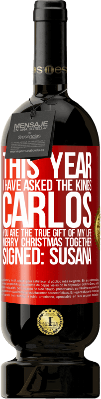 49,95 € | Red Wine Premium Edition MBS® Reserve This year I have asked the kings. Carlos, you are the true gift of my life. Merry Christmas together. Signed: Susana Red Label. Customizable label Reserve 12 Months Harvest 2015 Tempranillo