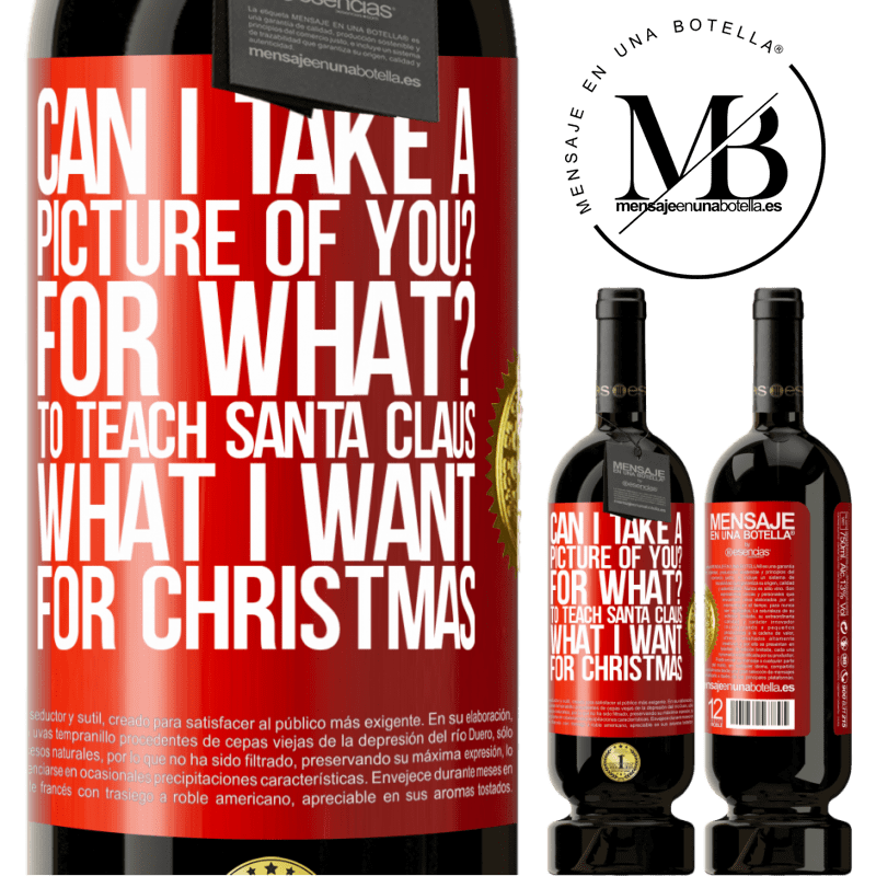 49,95 € Free Shipping | Red Wine Premium Edition MBS® Reserve Can I take a picture of you? For what? To teach Santa Claus what I want for Christmas Red Label. Customizable label Reserve 12 Months Harvest 2014 Tempranillo