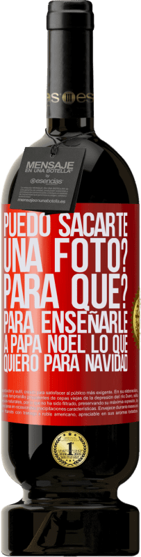 «Puedo sacarte una foto? Para qué? Para enseñarle a Papá Noel lo que quiero para navidad» Edición Premium MBS® Reserva
