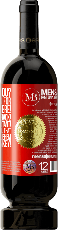 «Where are you? We are looking for you everywhere! You have to go back! You are too important! You know very well that you» Premium Edition MBS® Reserve
