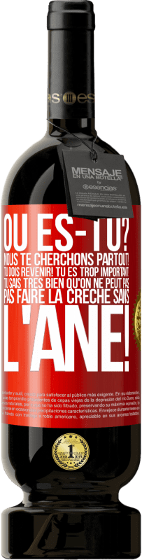 49,95 € | Vin rouge Édition Premium MBS® Réserve Où es-tu? Nous te cherchons partout! Tu dois revenir! Tu es trop important! Tu sais très bien qu'on ne peut pas pas faire la crè Étiquette Rouge. Étiquette personnalisable Réserve 12 Mois Récolte 2015 Tempranillo