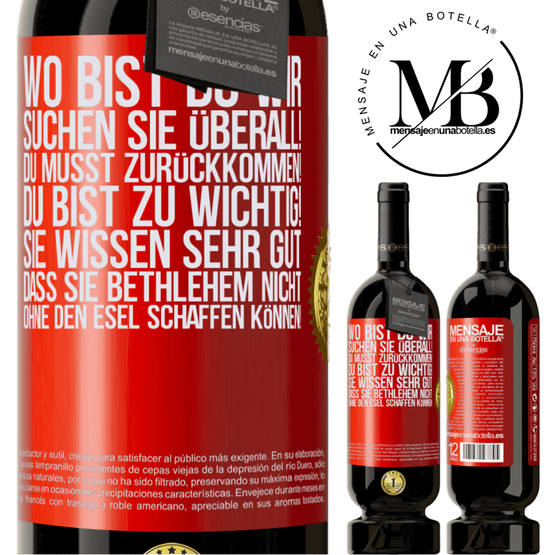 49,95 € Kostenloser Versand | Rotwein Premium Ausgabe MBS® Reserve Wo bist du? Wir suchen dich überall! Du musst zurückkommen! Du bist zu wichtig! Du weißt sehr gut, dass man ohne Esel keine Weih Rote Markierung. Anpassbares Etikett Reserve 12 Monate Ernte 2014 Tempranillo