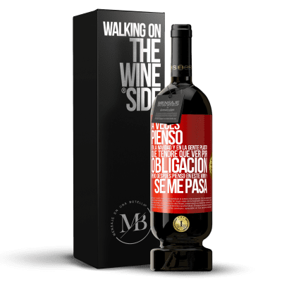 «A veces pienso en la navidad y en la gente plasta que tendré que ver por obligación. Pero después pienso en este vino y se» Edición Premium MBS® Reserva