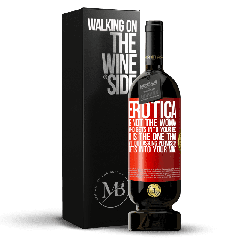 49,95 € Free Shipping | Red Wine Premium Edition MBS® Reserve Erotica is not the woman who gets into your bed. It is the one that without asking permission, gets into your mind Red Label. Customizable label Reserve 12 Months Harvest 2015 Tempranillo
