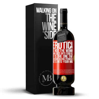 «Erotica is not the woman who gets into your bed. It is the one that without asking permission, gets into your mind» Premium Edition MBS® Reserve