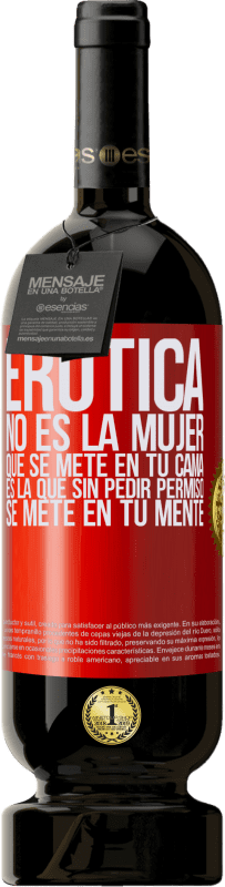 «Erótica no es la mujer que se mete en tu cama. Es la que sin pedir permiso, se mete en tu mente» Edición Premium MBS® Reserva