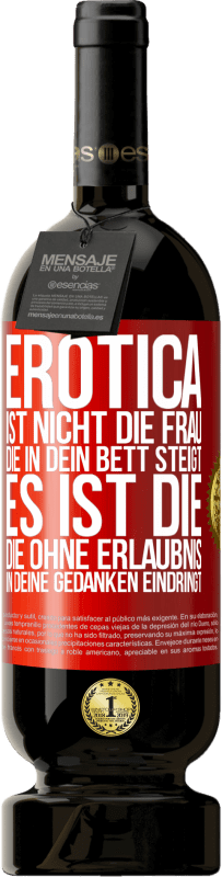 «Erotica ist nicht die Frau, die in dein Bett steigt. Es ist die, die ohne Erlaubnis in deine Gedanken eindringt» Premium Ausgabe MBS® Reserve