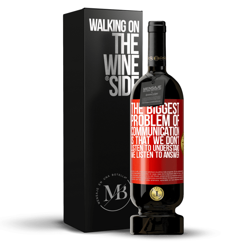 49,95 € Free Shipping | Red Wine Premium Edition MBS® Reserve The biggest problem of communication is that we don't listen to understand, we listen to answer Red Label. Customizable label Reserve 12 Months Harvest 2015 Tempranillo