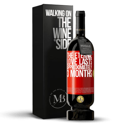 «The eternal love lasts approximately 3 months» Premium Edition MBS® Reserva