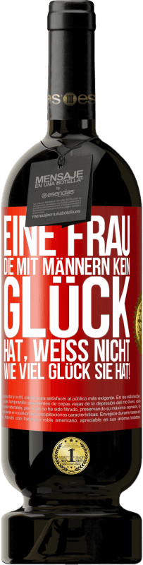 Kostenloser Versand | Rotwein Premium Ausgabe MBS® Reserve Eine Frau, die mit Männern kein Glück hat, weiß nicht, wie viel Glück sie hat! Rote Markierung. Anpassbares Etikett Reserve 12 Monate Ernte 2014 Tempranillo