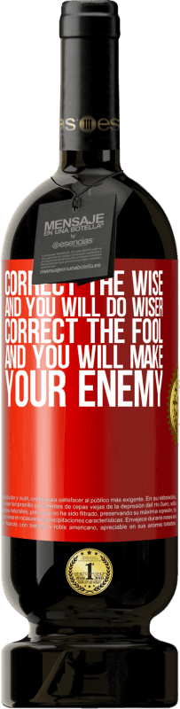 49,95 € | Red Wine Premium Edition MBS® Reserve Correct the wise and you will do wiser, correct the fool and you will make your enemy Red Label. Customizable label Reserve 12 Months Harvest 2015 Tempranillo