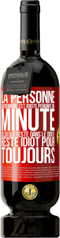 49,95 € | Vin rouge Édition Premium MBS® Réserve La personne qui demande est idiote pendant une minute. Celui qui reste dans le doute, reste idiot pour toujours Étiquette Rouge. Étiquette personnalisable Réserve 12 Mois Récolte 2014 Tempranillo