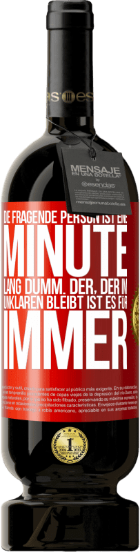 «Die fragende Person ist eine Minute lang dumm. Der, der im Unklaren bleibt, ist es für immer» Premium Ausgabe MBS® Reserve