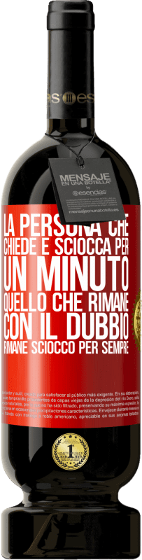 49,95 € | Vino rosso Edizione Premium MBS® Riserva La persona che chiede è sciocca per un minuto. Quello che rimane con il dubbio, rimane sciocco per sempre Etichetta Rossa. Etichetta personalizzabile Riserva 12 Mesi Raccogliere 2015 Tempranillo