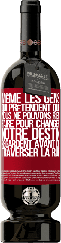 49,95 € | Vin rouge Édition Premium MBS® Réserve Même les gens qui prétendent que nous ne pouvons rien faire pour changer notre destin, regardent avant de traverser la rue Étiquette Rouge. Étiquette personnalisable Réserve 12 Mois Récolte 2015 Tempranillo