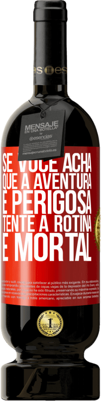 49,95 € Envio grátis | Vinho tinto Edição Premium MBS® Reserva Se você acha que a aventura é perigosa, tente a rotina. É mortal Etiqueta Vermelha. Etiqueta personalizável Reserva 12 Meses Colheita 2014 Tempranillo