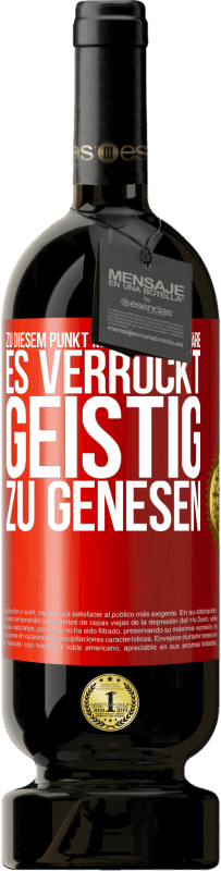 49,95 € Kostenloser Versand | Rotwein Premium Ausgabe MBS® Reserve Zu diesem Punkt meines Lebens wäre es verrückt, geistig zu genesen Rote Markierung. Anpassbares Etikett Reserve 12 Monate Ernte 2014 Tempranillo